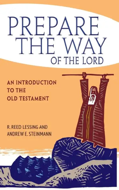 Prepare the Way of the Lord: An Introduction to the Old Testament by R. Reed Lessing, Andrew Steinmann, Reed Lessing