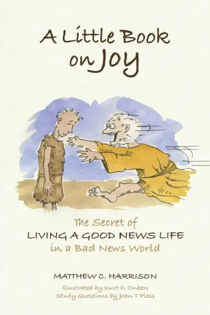 Little Book on Joy: The Secret of Living a Good News Life in a Bad News World by Matthew C. Harrison