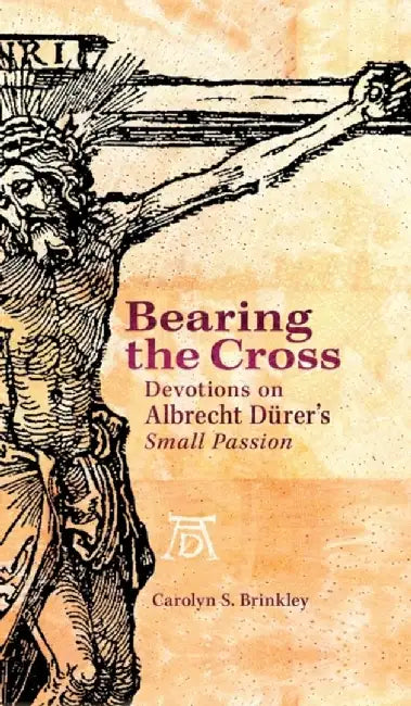 Bearing the Cross: Devotions on the Small Passion by Carolyn Brinkley