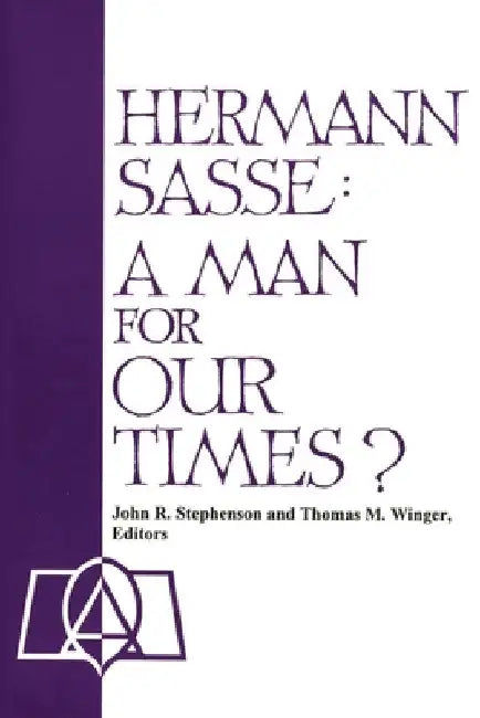 Hermann Sasse: A Man For Our Times? by John R. Stephenson