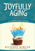 Joyfully Aging: A Christian's Guide by Richard Bimler