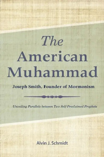 American Muhammad: Joseph Smith Founder of Mormonism by Alvin Schmidt