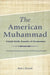 American Muhammad: Joseph Smith Founder of Mormonism by Alvin Schmidt