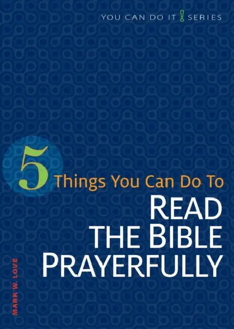 5 Things You Can Do to Read the Bible Prayerfully by Mark W. Love