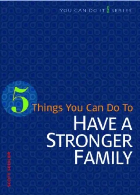 5 Things You Can Do to Have a Stronger Family by Scott Seidler