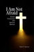 I Am Not Afraid: Demon Possession and Spiritual Warfare: True Accounts from the Lutheran Church of Madagascar by Robert H. Bennett