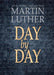 Day by Day: 365 Devotional Readings from Martin Luther by Various, Martin Luther