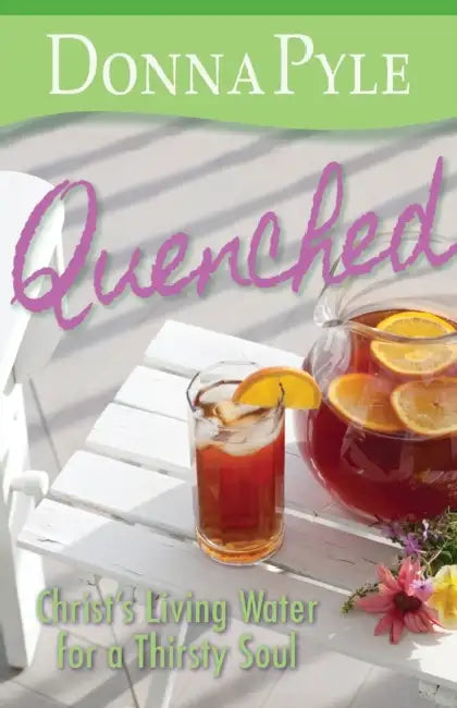 Quenched: Christ's Living Water for a Thirsty Soul by Donna Pyle