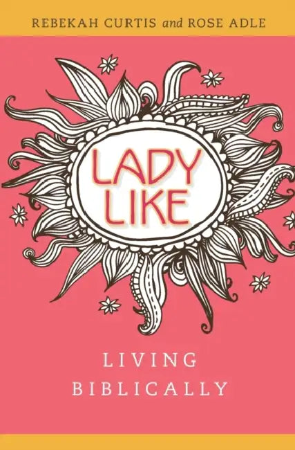 Ladylike: Living Biblically by Rebekah Curtis