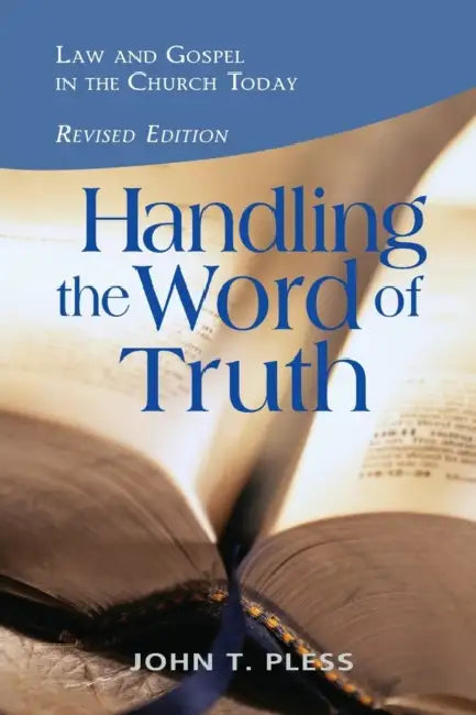 Handling the Word of the Truth by John T. Pless