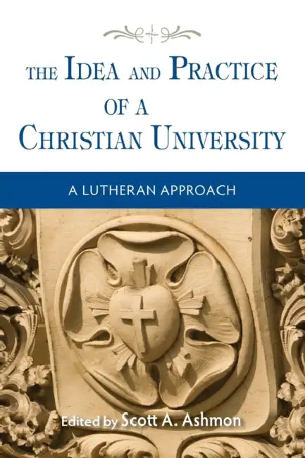 The Idea and Practice of a Christian University by Scott Ashmon