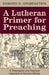 A Lutheran Primer for Preaching by Edward O. Grimenstein