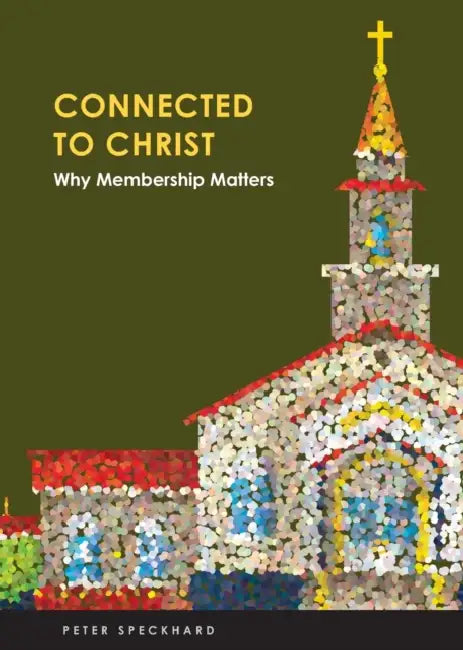 Connect to Christ: Why Membership Matters by Peter Speckhard
