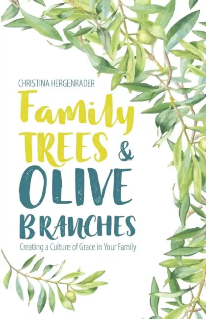 Family Trees & Olive Branches: Creating a Culture of Grace in Your Family by Christina Hergenrader