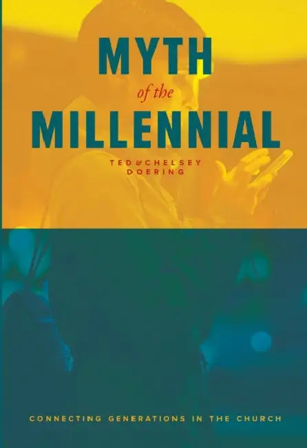 Myth of the Millennial: Connecting Generations in the Church by Ted Doering