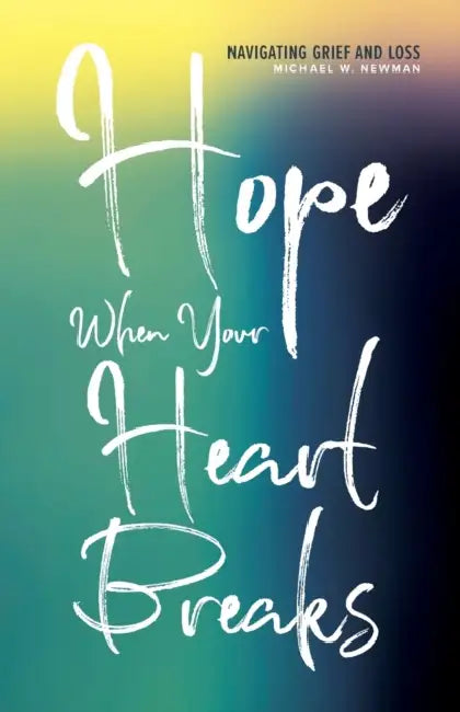 Hope When Your Heart Breaks: Navigating Grief and Loss by Michael W. Newman