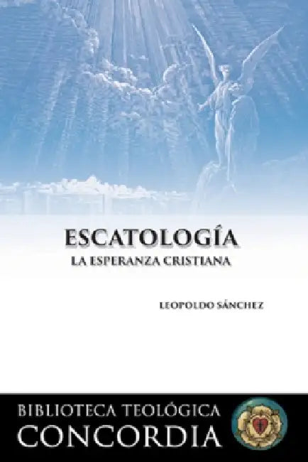 Biblioteca teológica Concordia: Escatología (Concordia Theological Library: Eschatology) by Leopoldo Sanchez