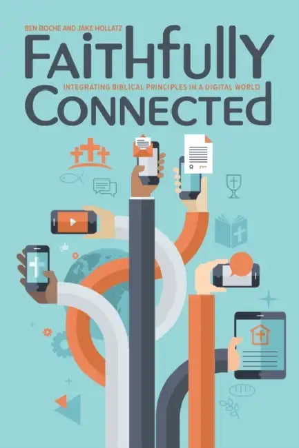 Faithfully Connected: Integrating Biblical Principles in a Digital World by Benjamin Boche, Jacob Hollatz
