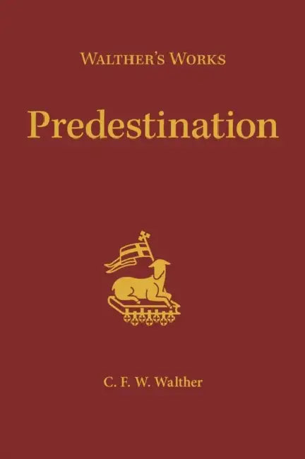 Walther's Works: Predestination by C. F. W. Walther