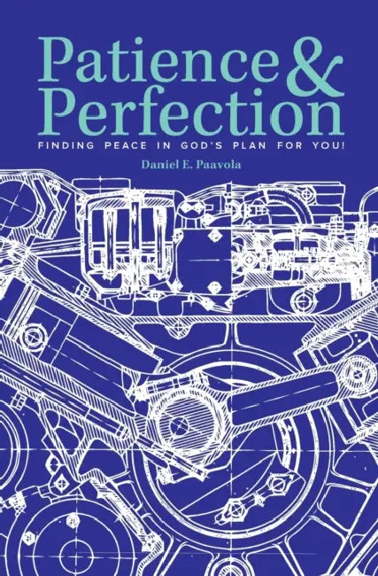 Patience & Perfection: Finding Peace in God's Plan for You! by Daniel E. Paavola