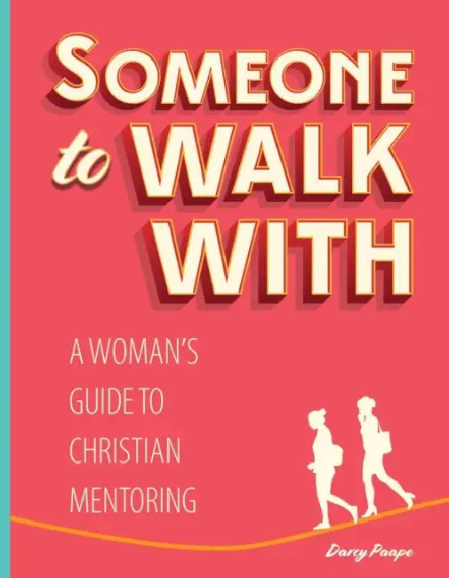 Someone to Walk With: A Woman's Guide to Christian Mentoring by Darcy Paape