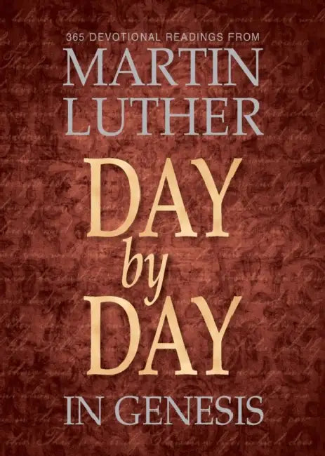 Day by Day in Genesis: 365 Devotional Reading from Martin Luther by Martin Luther
