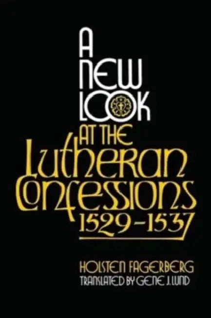 A New Look at the Lutheran Confessions 1529-1537 by Holsten Fagerberg