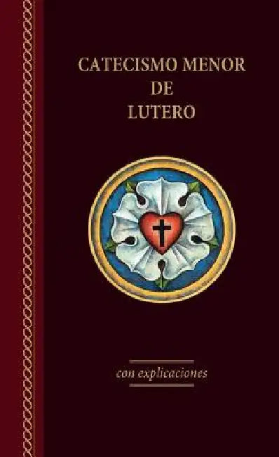 El Catecismo Menor de Lutero Con Explicaciones - Edicin del 2017 by Martin Luther