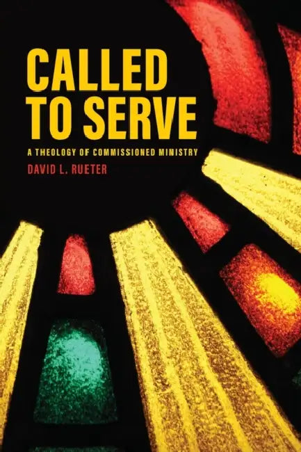 Called to Serve: A Theology of Commissioned Ministry by David Rueter