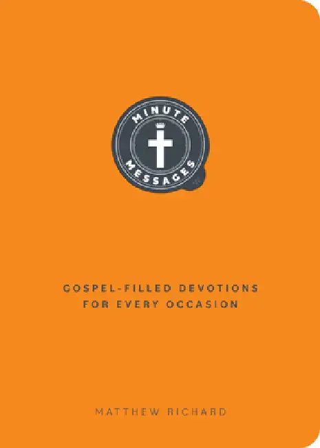 Minute Messages: Gospel-Filled Devotions for Every Occasion by Matthew Richard
