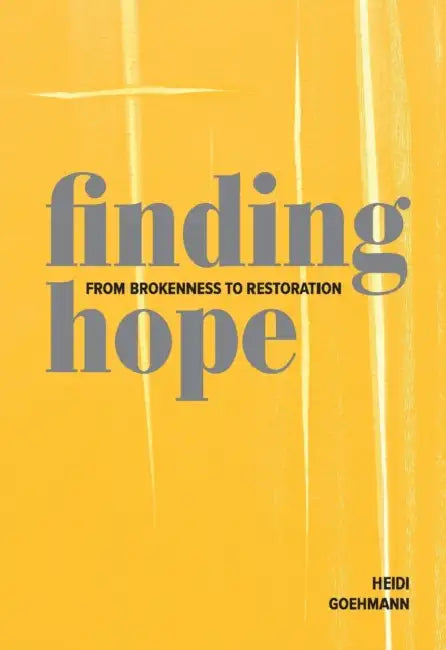 Finding Hope: From Brokenness to Restoration by Heidi Goehmann