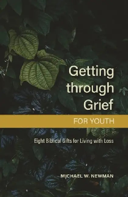 Getting Through Grief for Youth: Eight Biblical Gifts for Living with Loss by Newman, Michael W.