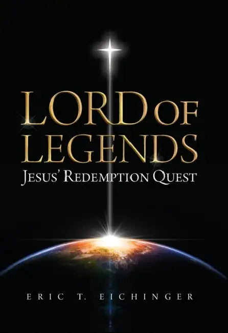 Lord of Legends: Jesus' Redemption Quest by Eric Eichinger