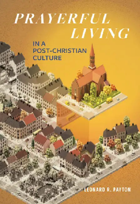 Prayerful Living in a Post-Christian Culture by Leonard R. Payton