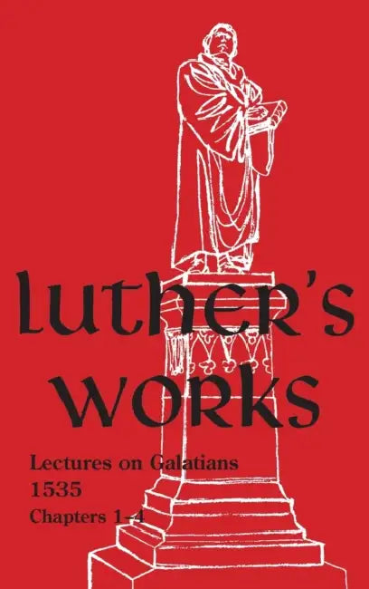 Luther's Works - Volume 26: (Lectures on Galatians Chapters 1-4) by Martin Luther