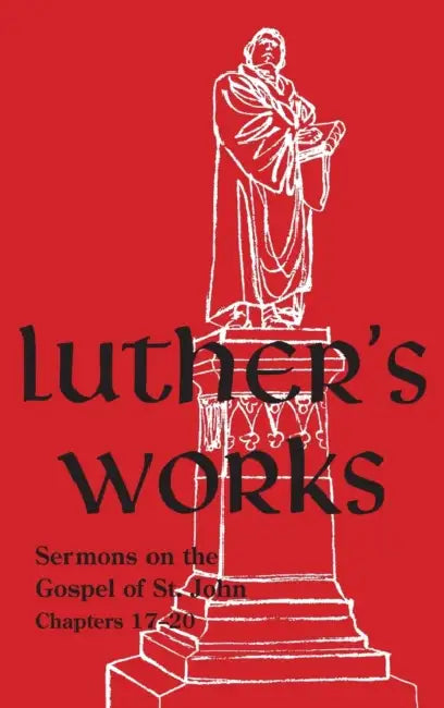 Luther's Works - Volume 69: (Sermons on the Gospel of John 17-20) by Martin Luther