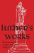 Luther's Works - Volume 69: (Sermons on the Gospel of John 17-20) by Martin Luther