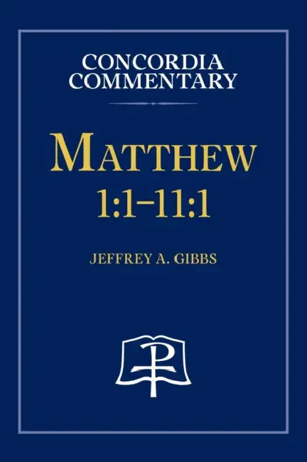 Matthew 1: 1-11:1 - Concordia Commentary by Jeffrey Gibbs