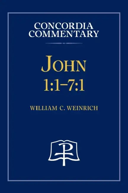 John 1: 1-7:1 - Concordia Commentary by William Weinrich