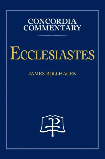 Ecclesiastes - Concordia Commentary by James Bollhagen
