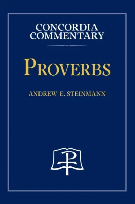 Proverbs - Concordia Commentary by Andrew Steinmann