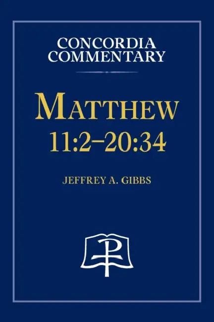 Matthew 11: 2-20:34 - Concordia Commentary by Jeffrey Gibbs