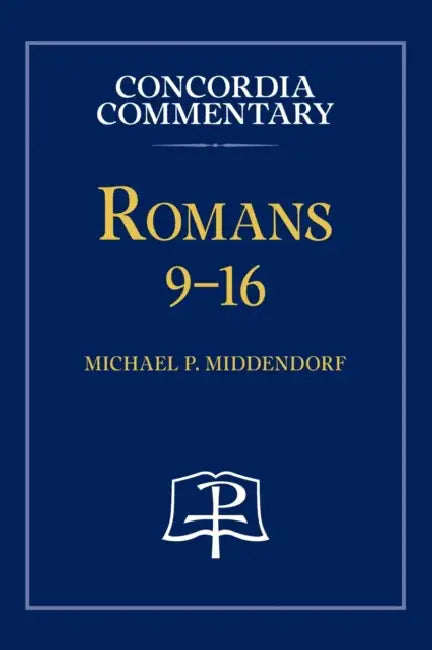 Romans 9-16 - Concordia Commentary by Michael Middendorf