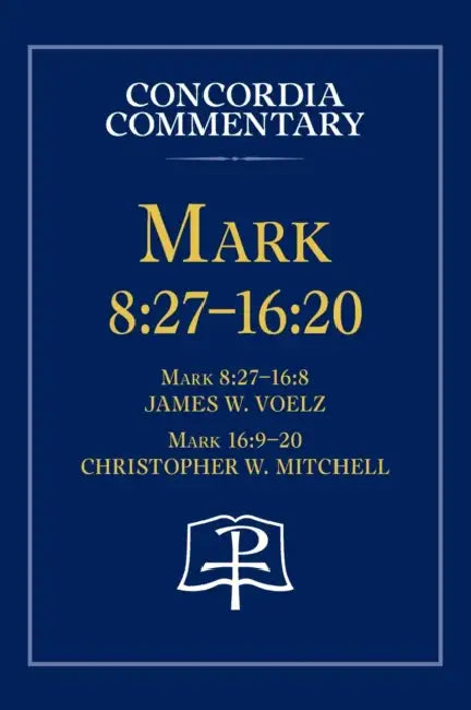 Mark 8: 27 - 16:20 - Concordia Commentary by James Voelz