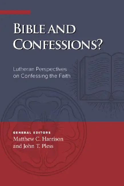 Bible and Confessions? Lutheran Perspectives on Confessing the Faith by Matthew C. Harrison, John T. Pless