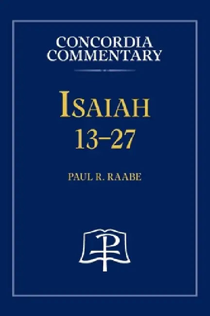 Isaiah 13-27 - Concordia Commentary by Paul R. Raabe