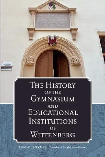 The History of the Gymnasium and Educational Institutions of Wittenberg by Franz Spitzner