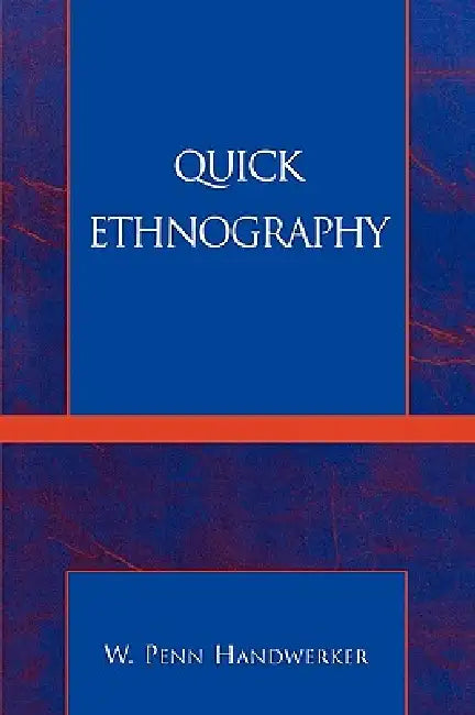 Quick Ethnography: A Guide to Rapid Multi-Method Research by Penn W. Handwerker