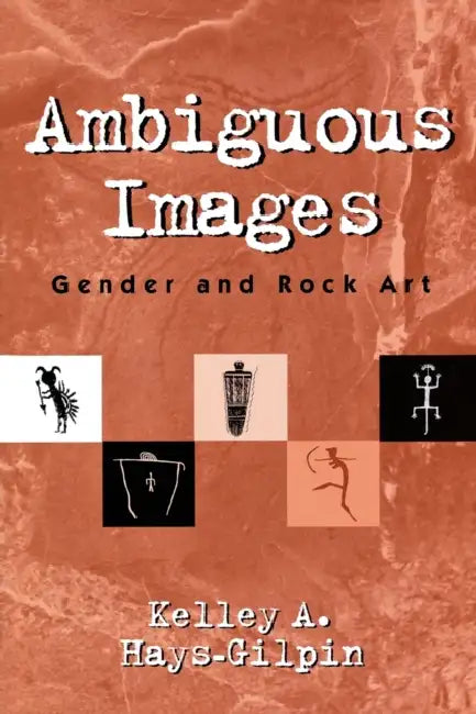 Ambiguous Images: Gender and Rock Art by Kelley Hays-Gilpin