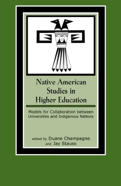 Native American Studies in Higher Education: Models for Collaboration between Universities and Indigenous Nations by Duane Champagne, Jay Stauss, Colin G. Calloway